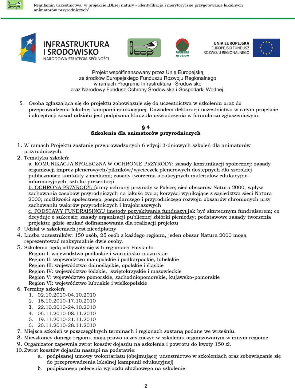 W ramach Projektu zostanie przeprowadzonych 6 edycji 3-dniowych szkoleń dla animatorów przyrodniczych. 2. Tematyka szkoleń: a.