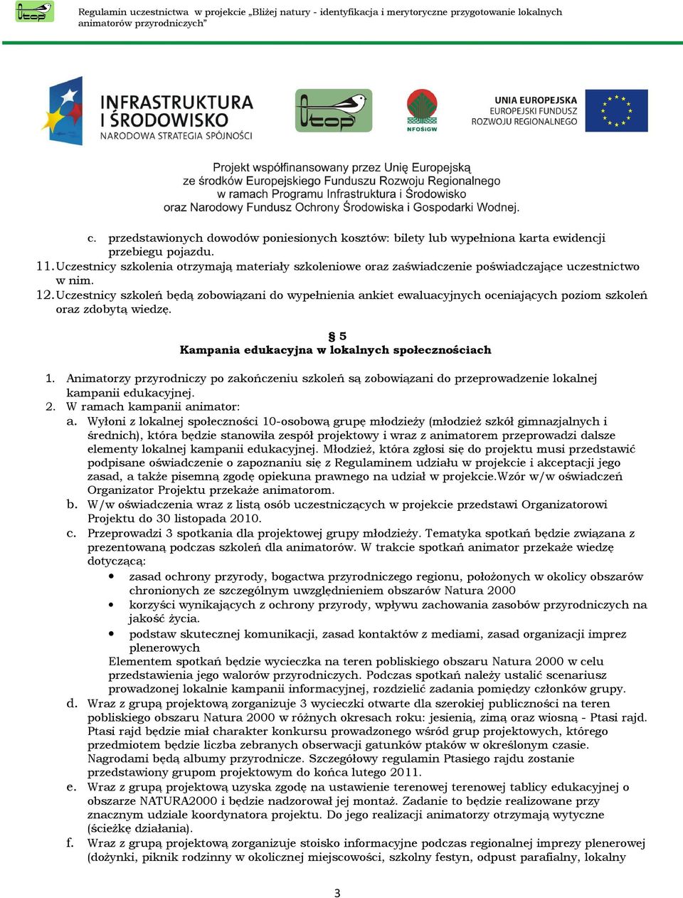 Uczestnicy szkoleń będą zobowiązani do wypełnienia ankiet ewaluacyjnych oceniających poziom szkoleń oraz zdobytą wiedzę. 5 Kampania edukacyjna w lokalnych społecznościach 1.