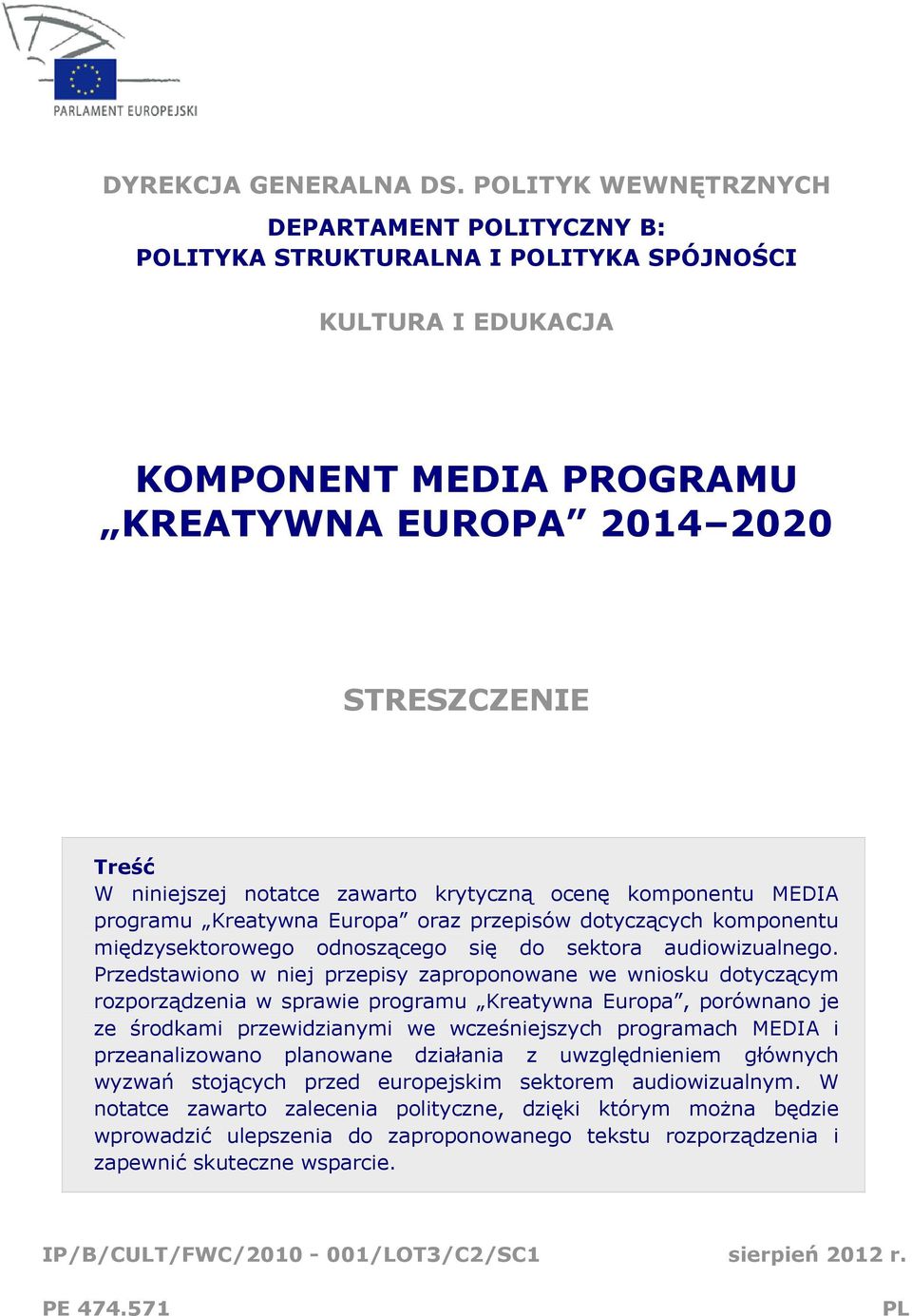notatce zawarto krytyczną ocenę komponentu MEDIA programu Kreatywna Europa oraz przepisów dotyczących komponentu międzysektorowego odnoszącego się do sektora audiowizualnego.