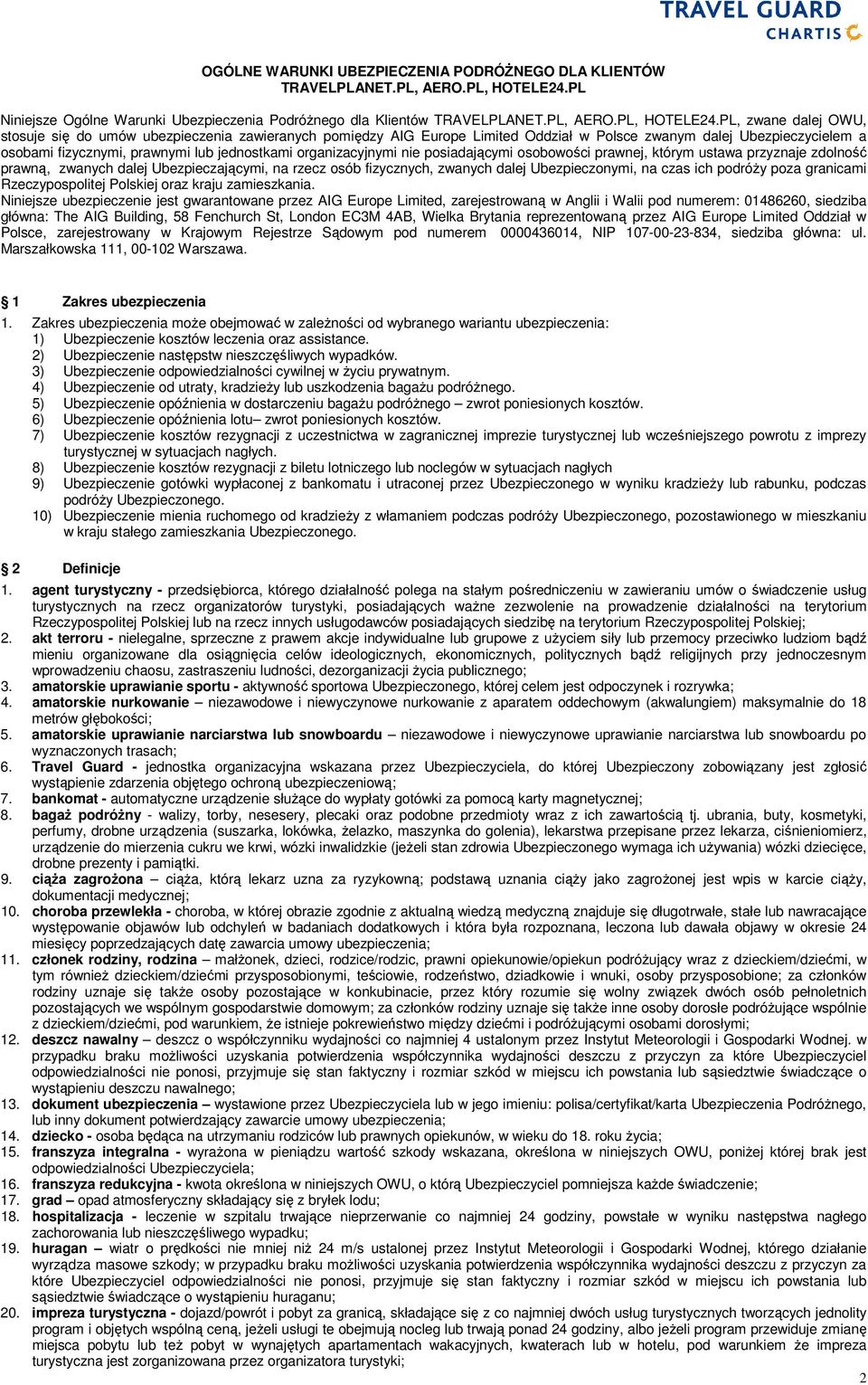 PL, zwane dalej OWU, stosuje się do umów ubezpieczenia zawieranych pomiędzy AIG Europe Limited Oddział w Polsce zwanym dalej Ubezpieczycielem a osobami fizycznymi, prawnymi lub jednostkami
