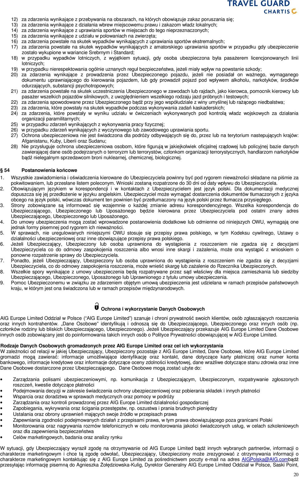 wynikających z uprawiania sportów ekstremalnych; 17) za zdarzenia powstałe na skutek wypadków wynikających z amatorskiego uprawiania sportów w przypadku gdy ubezpieczenie zostało wykupione w