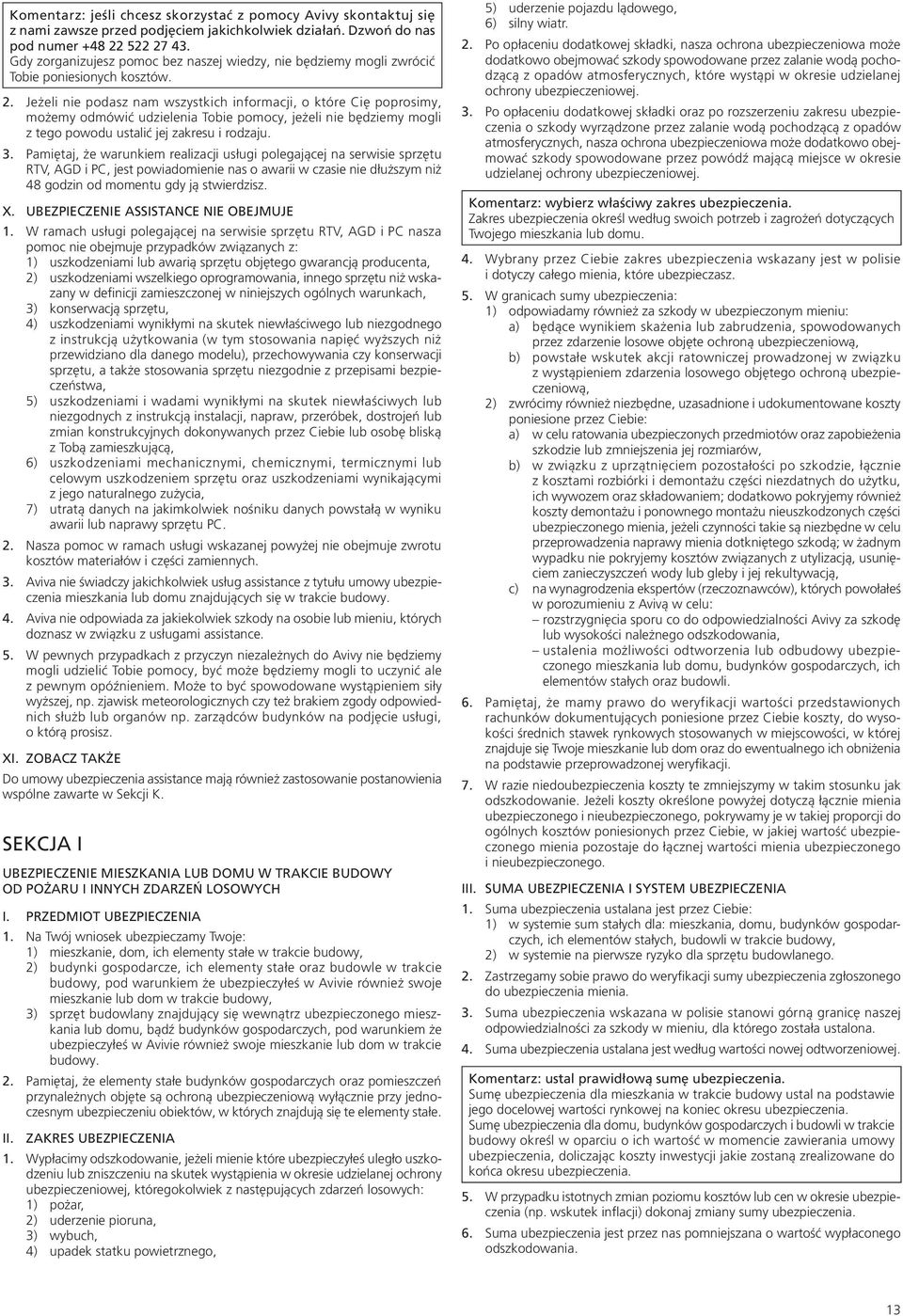 Jeżeli nie podasz nam wszystkich informacji, o które Cię poprosimy, możemy odmówić udzielenia Tobie pomocy, jeżeli nie będziemy mogli z tego powodu ustalić jej zakresu i rodzaju. 3.