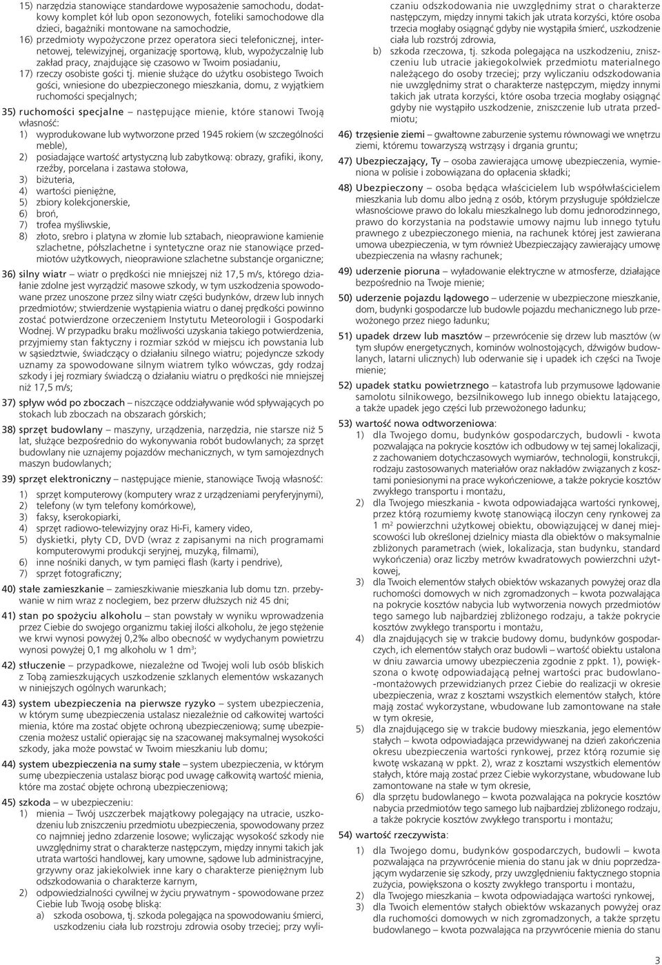 mienie służące do użytku osobistego Twoich gości, wniesione do ubezpieczonego mieszkania, domu, z wyjątkiem ruchomości specjalnych; 35) ruchomości specjalne następujące mienie, które stanowi Twoją