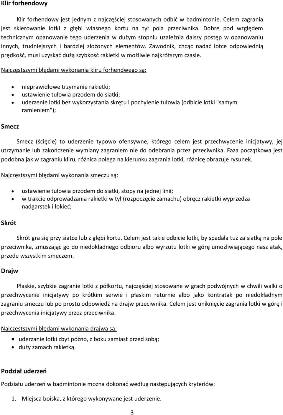 Zawodnik, chcąc nadać lotce odpowiednią prędkość, musi uzyskać dużą szybkość rakietki w możliwie najkrótszym czasie.
