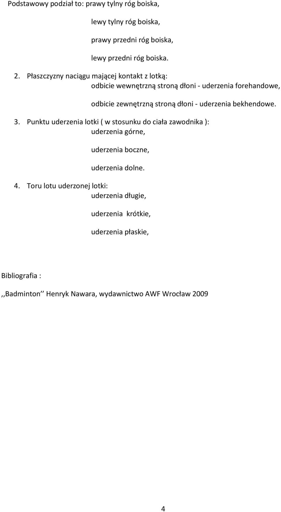 uderzenia bekhendowe. 3. Punktu uderzenia lotki ( w stosunku do ciała zawodnika ): uderzenia górne, uderzenia boczne, uderzenia dolne. 4.