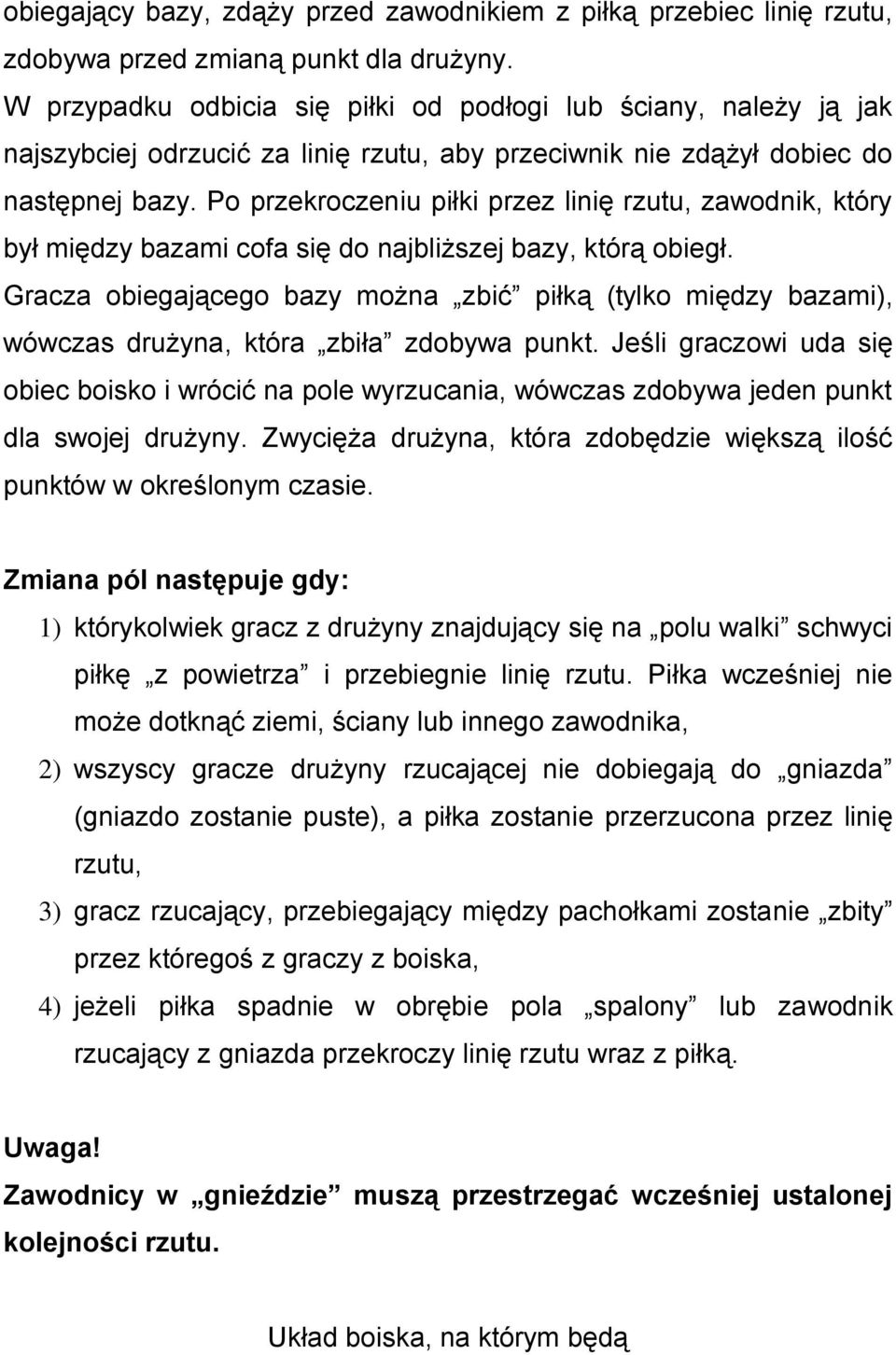 Po przekroczeniu piłki przez linię rzutu, zawodnik, który był między bazami cofa się do najbliższej bazy, którą obiegł.