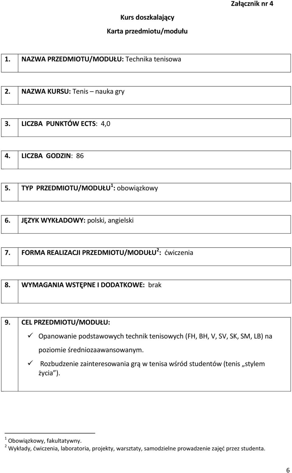 WYMAGANIA WSTĘPNE I DODATKOWE: brak 9. CEL PRZEDMIOTU/MODUŁU: Opanowanie podstawowych technik tenisowych (FH, BH, V, SV, SK, SM, LB) na poziomie średniozaawansowanym.