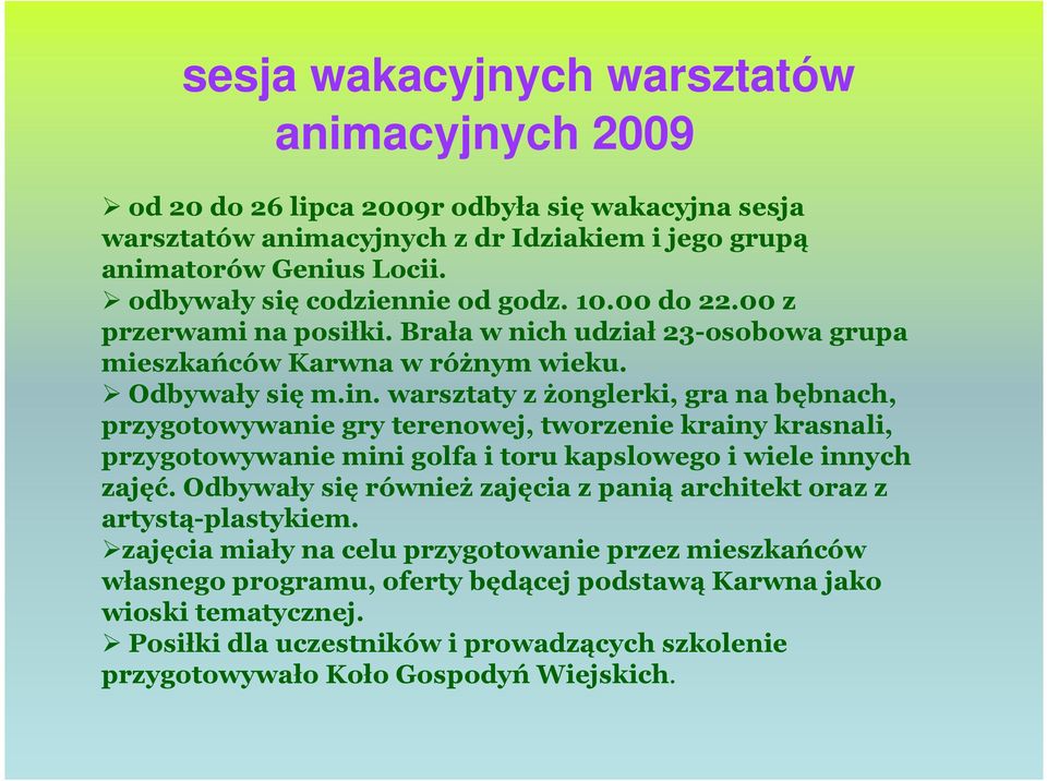 warsztaty z żonglerki, gra na bębnach, przygotowywanie gry terenowej, tworzenie krainy krasnali, przygotowywanie mini golfa i toru kapslowego i wiele innych zajęć.