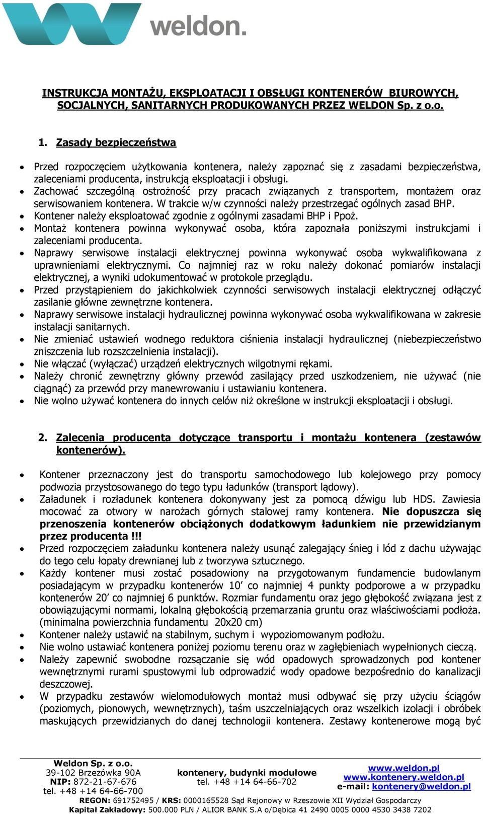 Zachować szczególną ostrożność przy pracach związanych z transportem, montażem oraz serwisowaniem kontenera. W trakcie w/w czynności należy przestrzegać ogólnych zasad BHP.