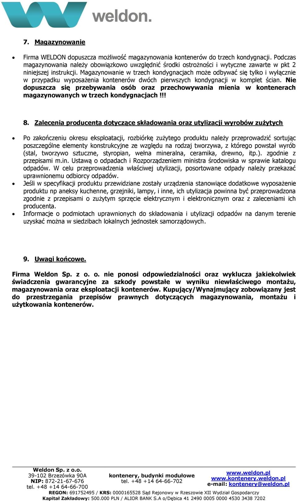 Magazynowanie w trzech kondygnacjach może odbywać się tylko i wyłącznie w przypadku wyposażenia kontenerów dwóch pierwszych kondygnacji w komplet ścian.
