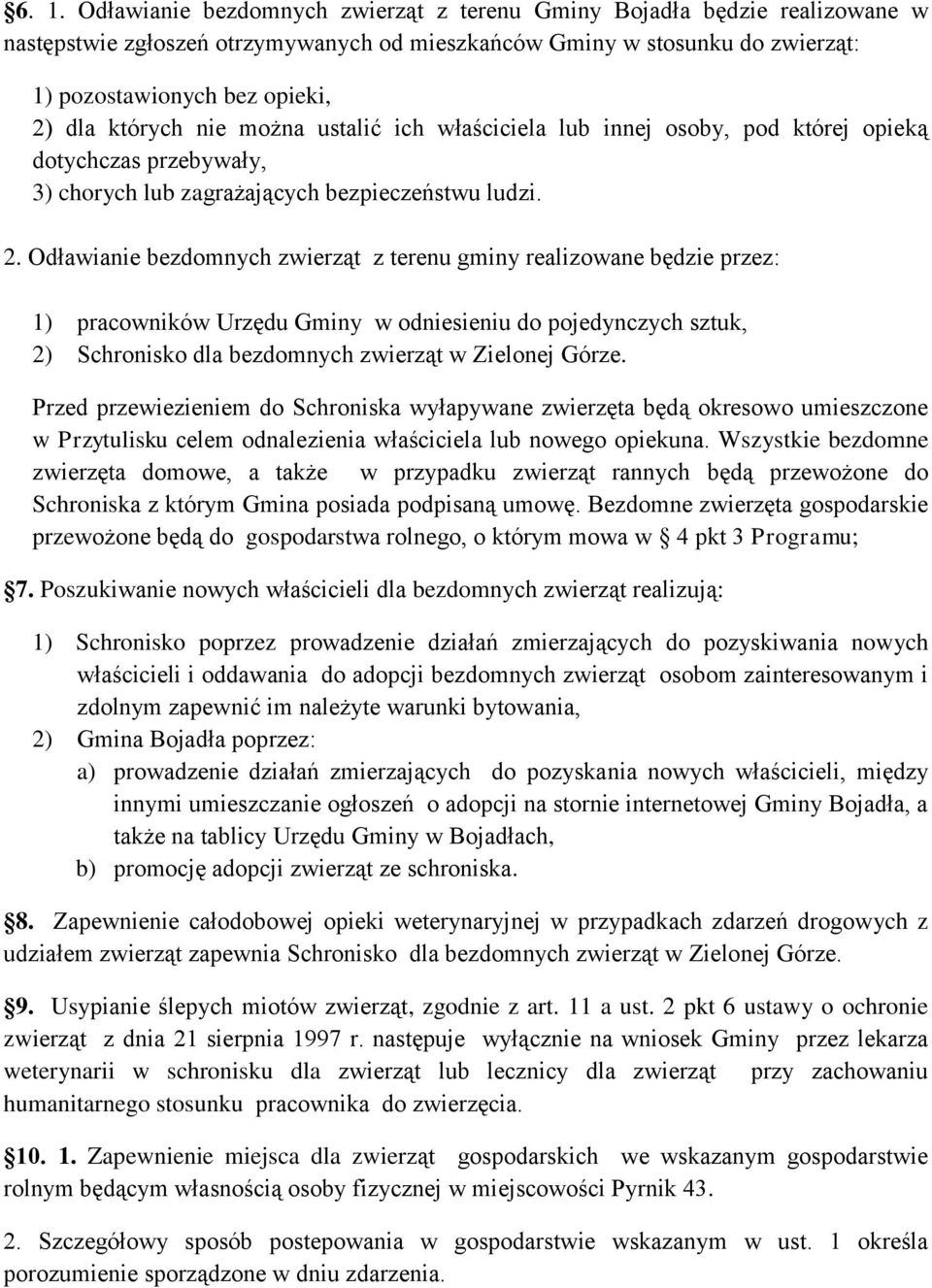 Odławianie bezdomnych zwierząt z terenu gminy realizowane będzie przez: 1) pracowników Urzędu Gminy w odniesieniu do pojedynczych sztuk, 2) Schronisko dla bezdomnych zwierząt w Zielonej Górze.