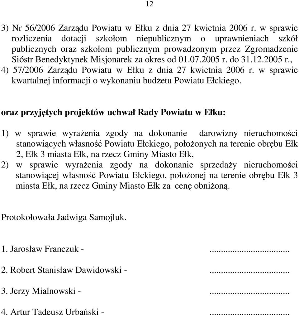 do 31.12.2005 r., 4) 57/2006 Zarządu Powiatu w Ełku z dnia 27 kwietnia 2006 r. w sprawie kwartalnej informacji o wykonaniu budżetu Powiatu Ełckiego.