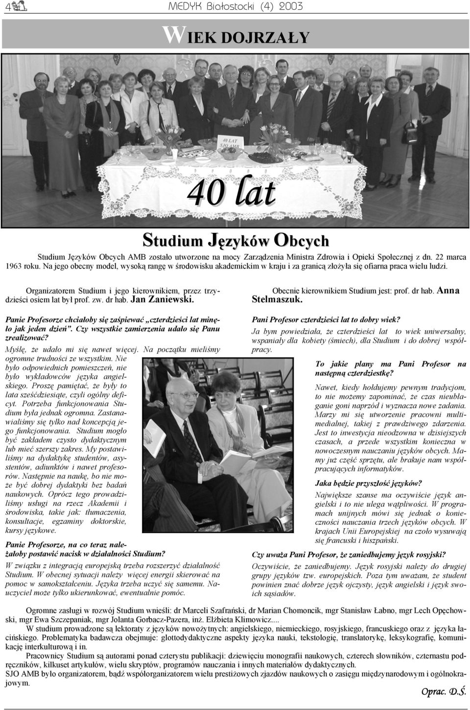 Organizatorem Studium i jego kierownikiem, przez trzydzieści osiem lat był prof. zw. dr hab. Jan Zaniewski. Panie Profesorze chciałoby się zaśpiewać czterdzieści lat minęło jak jeden dzień.