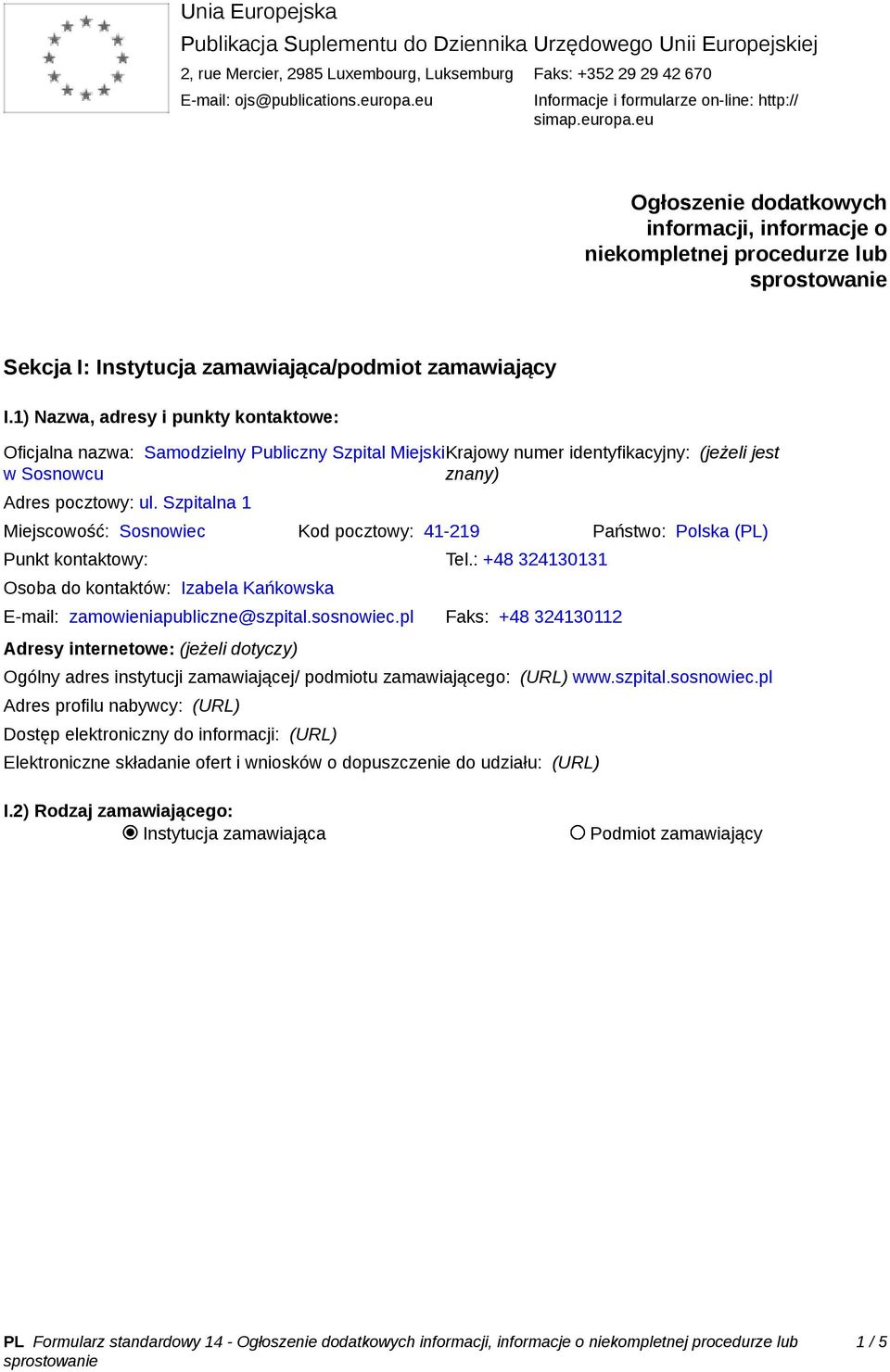 1) Nazwa, adresy i punkty kontaktowe: Oficjalna nazwa: Samodzielny Publiczny Szpital MiejskiKrajowy numer identyfikacyjny: (jeżeli jest w Sosnowcu znany) Adres pocztowy: ul.