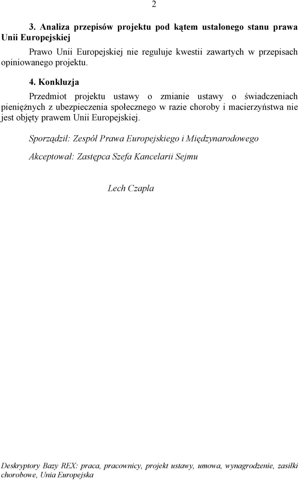 Konkluzja Przedmiot projektu ustawy o zmianie ustawy o świadczeniach pieniężnych z ubezpieczenia społecznego w razie choroby i macierzyństwa nie