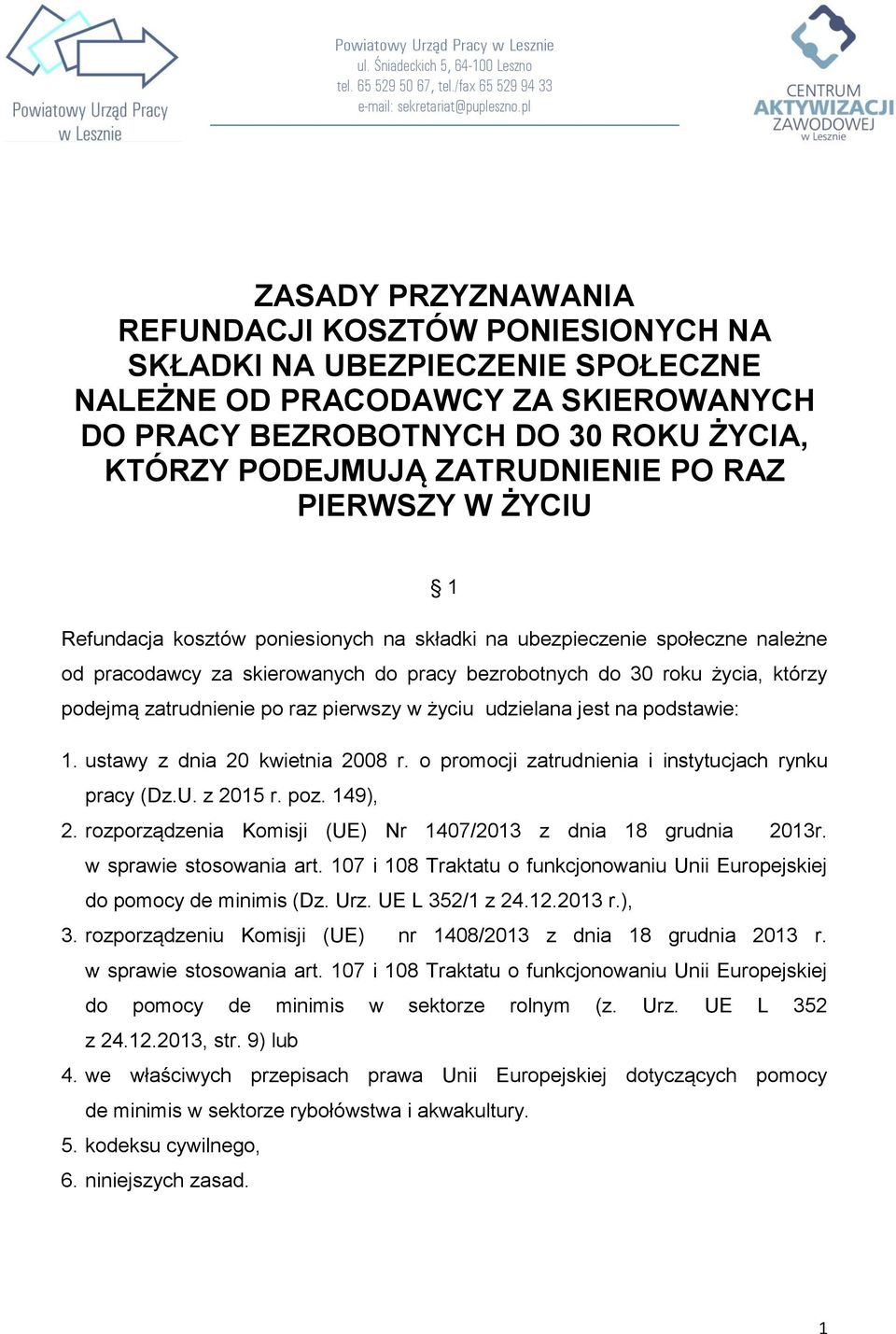 ZATRUDNIENIE PO RAZ PIERWSZY W ŻYCIU 1 Refundacja kosztów poniesionych na składki na ubezpieczenie społeczne należne od pracodawcy za skierowanych do pracy bezrobotnych do 30 roku życia, którzy