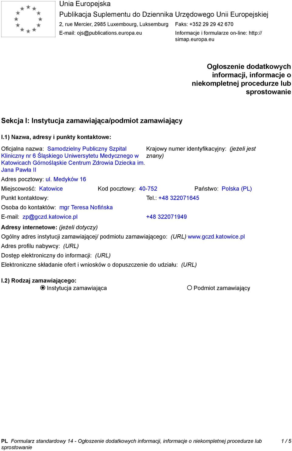 1) Nazwa, adresy i punkty kontaktowe: Oficjalna nazwa: Samodzielny Publiczny Szpital Krajowy numer identyfikacyjny: (jeżeli jest Kliniczny nr 6 Śląskiego Uniwersytetu Medycznego w znany) Katowicach