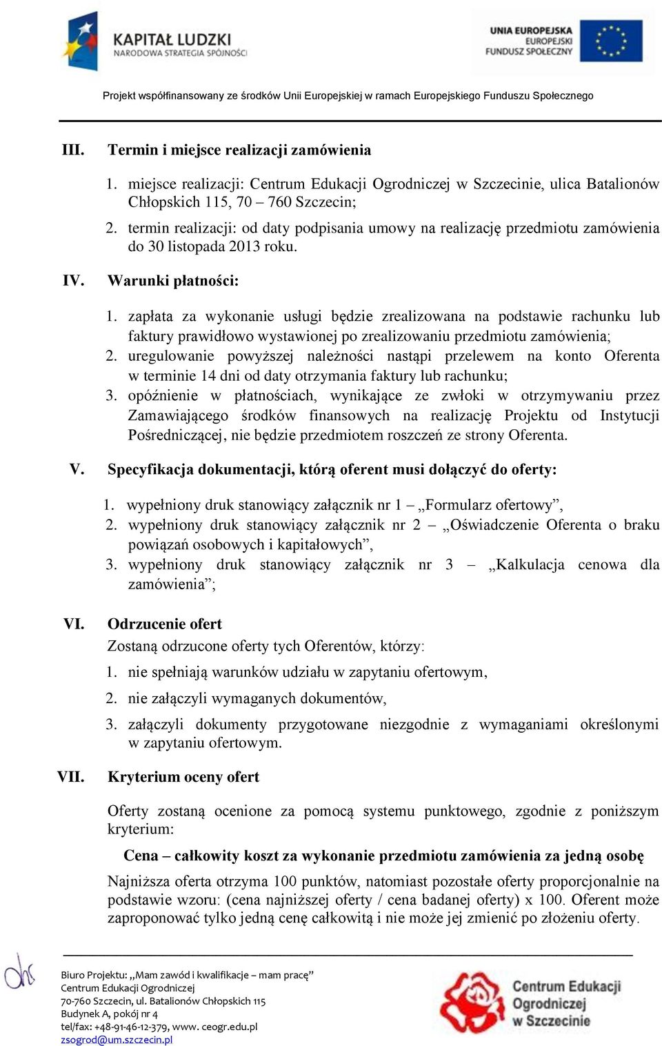 zapłata za wykonanie usługi będzie zrealizowana na podstawie rachunku lub faktury prawidłowo wystawionej po zrealizowaniu przedmiotu zamówienia; 2.