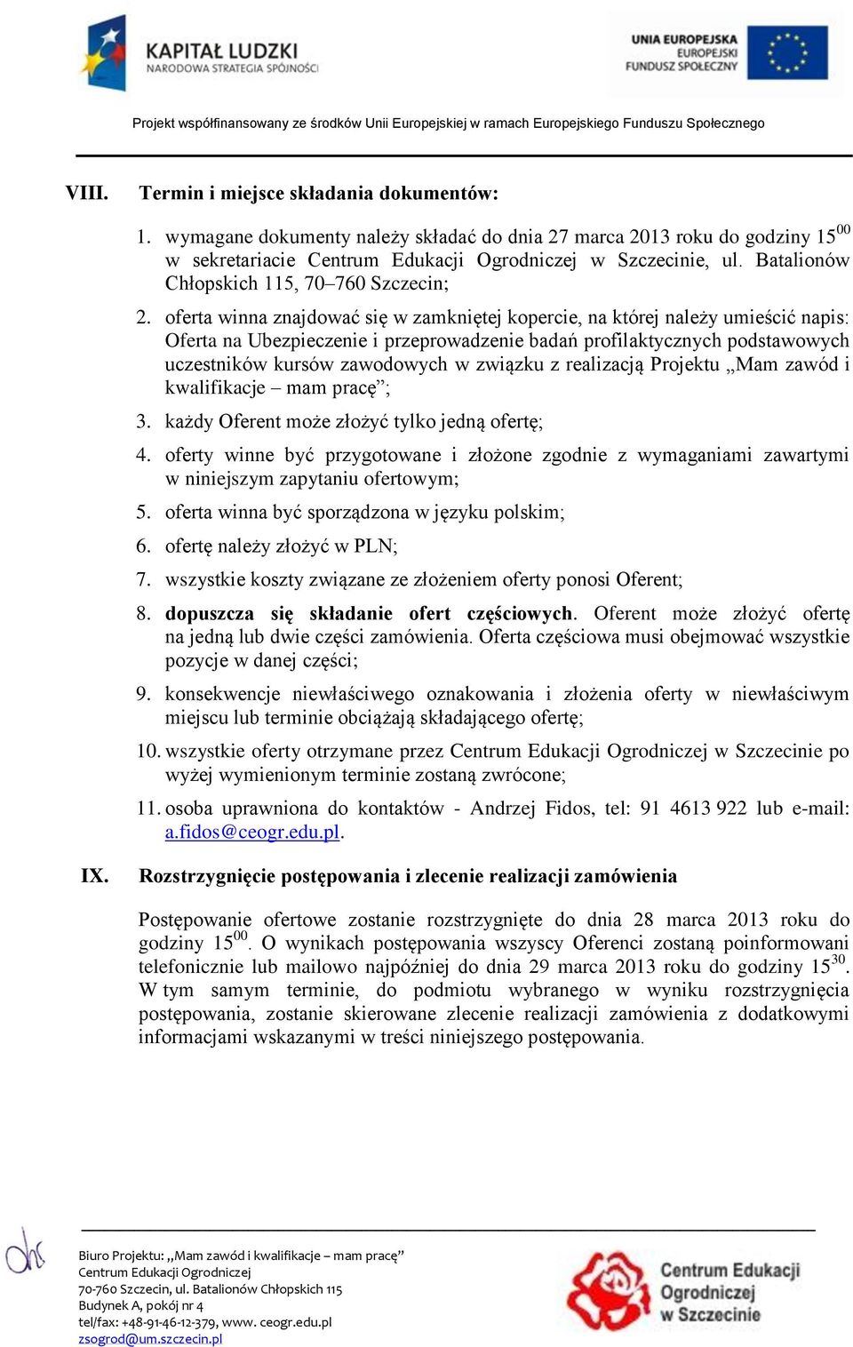 oferta winna znajdować się w zamkniętej kopercie, na której należy umieścić napis: Oferta na Ubezpieczenie i przeprowadzenie badań profilaktycznych podstawowych uczestników kursów zawodowych w