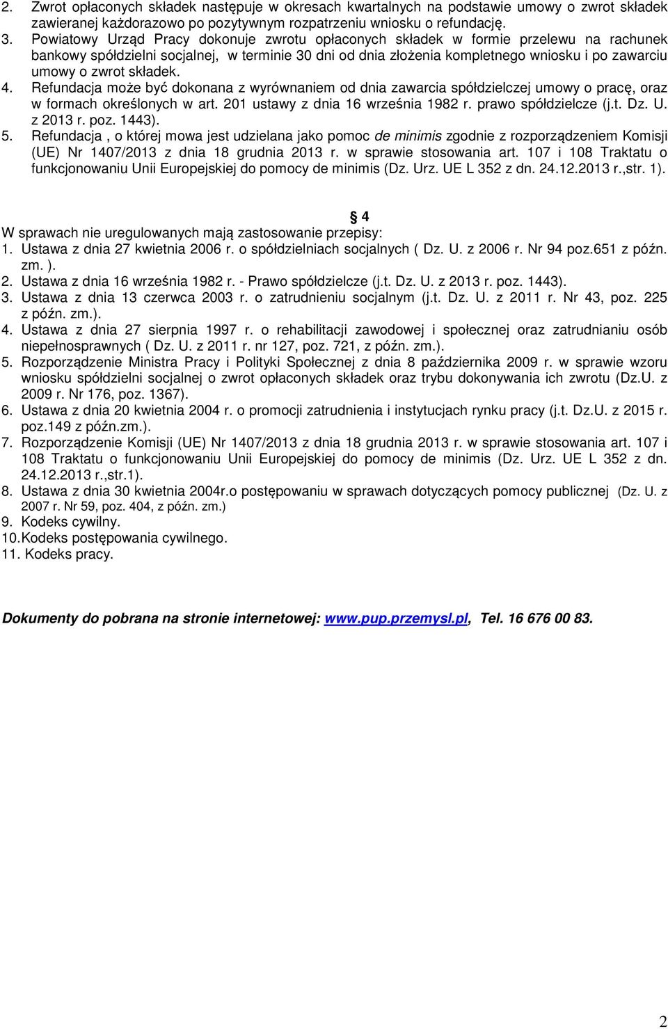 zwrot składek. 4. Refundacja może być dokonana z wyrównaniem od dnia zawarcia spółdzielczej umowy o pracę, oraz w formach określonych w art. 201 ustawy z dnia 16 września 1982 r.