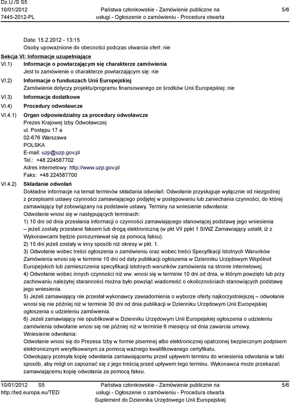 VI.4.1) VI.4.2) Informacje o funduszach Unii Europejskiej Zamówienie dotyczy projektu/programu finansowanego ze środków Unii Europejskiej: nie Informacje dodatkowe Procedury odwoławcze Organ