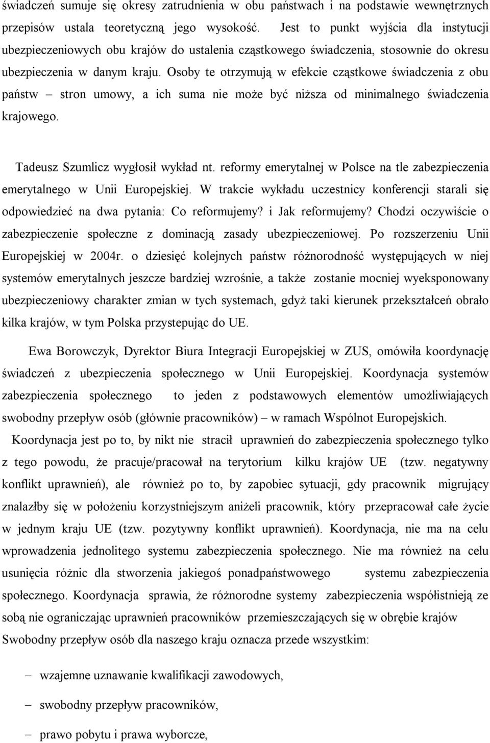 Osoby te otrzymują w efekcie cząstkowe świadczenia z obu państw stron umowy, a ich suma nie może być niższa od minimalnego świadczenia krajowego. Tadeusz Szumlicz wygłosił wykład nt.