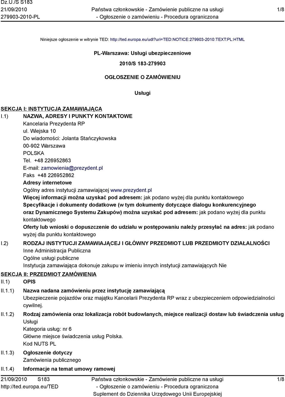 1) NAZWA, ADRESY I PUNKTY KONTAKTOWE Kancelaria Prezydenta RP ul. Wiejska 10 Do wiadomości: Jolanta Stańczykowska 00-902 Warszawa POLSKA Tel. +48 226952863 E-mail: zamowienia@prezydent.