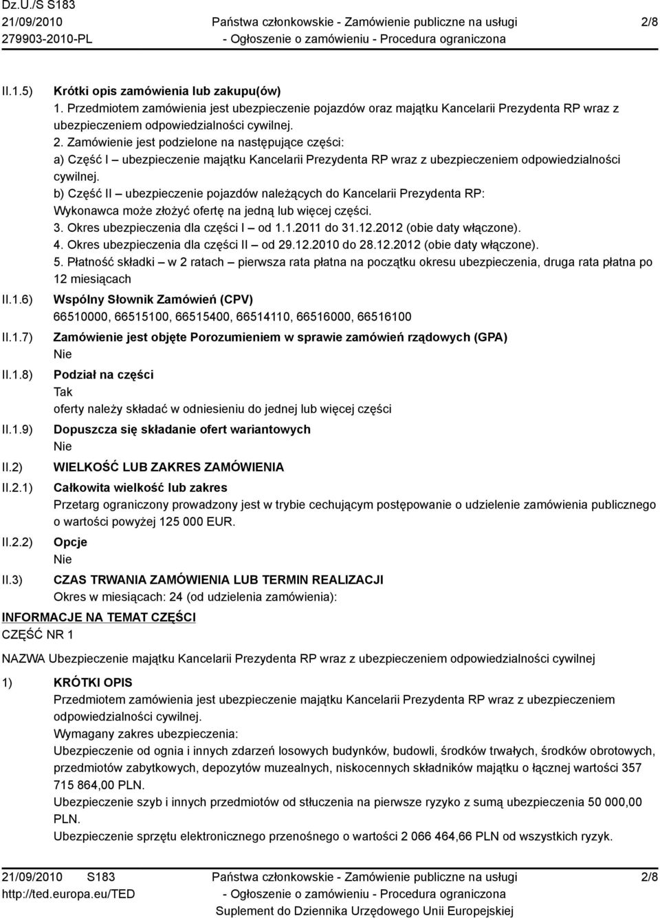 Zamówienie jest podzielone na następujące części: a) Część I ubezpieczenie majątku Kancelarii Prezydenta RP wraz z ubezpieczeniem odpowiedzialności cywilnej.
