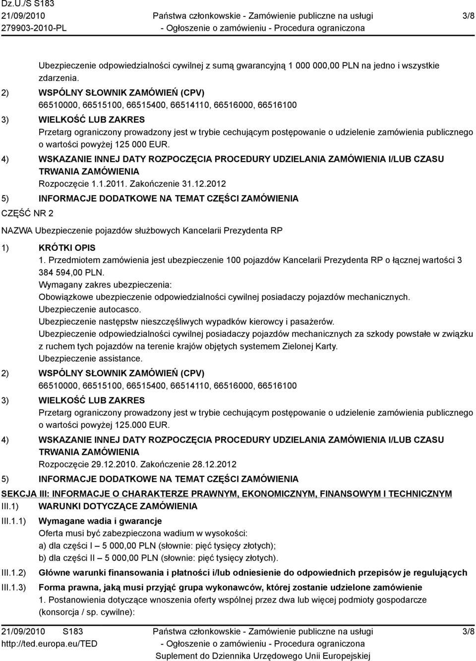 zamówienia publicznego o wartości powyżej 125 000 EUR. 4) WSKAZANIE INNEJ DATY ROZPOCZĘCIA PROCEDURY UDZIELANIA ZAMÓWIENIA I/LUB CZASU TRWANIA ZAMÓWIENIA Rozpoczęcie 1.1.2011. Zakończenie 31.12.2012 5) INFORMACJE DODATKOWE NA TEMAT CZĘŚCI ZAMÓWIENIA CZĘŚĆ NR 2 NAZWA Ubezpieczenie pojazdów służbowych Kancelarii Prezydenta RP 1) KRÓTKI OPIS 1.
