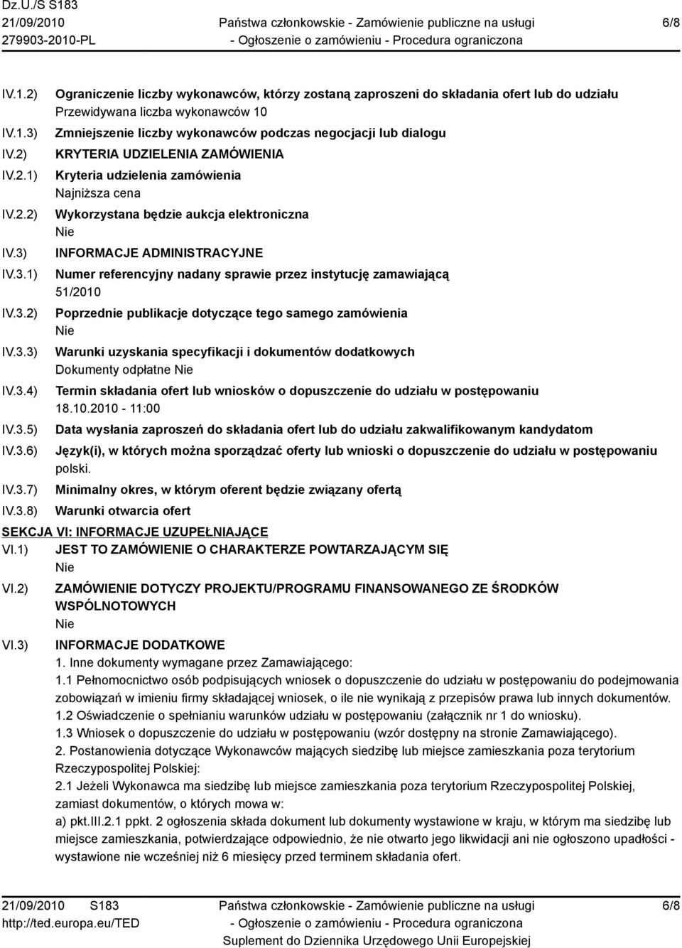 IV.3.1) IV.3.2) IV.3.3) IV.3.4) IV.3.5) IV.3.6) IV.3.7) IV.3.8) Ograniczenie liczby wykonawców, którzy zostaną zaproszeni do składania ofert lub do udziału Przewidywana liczba wykonawców 10