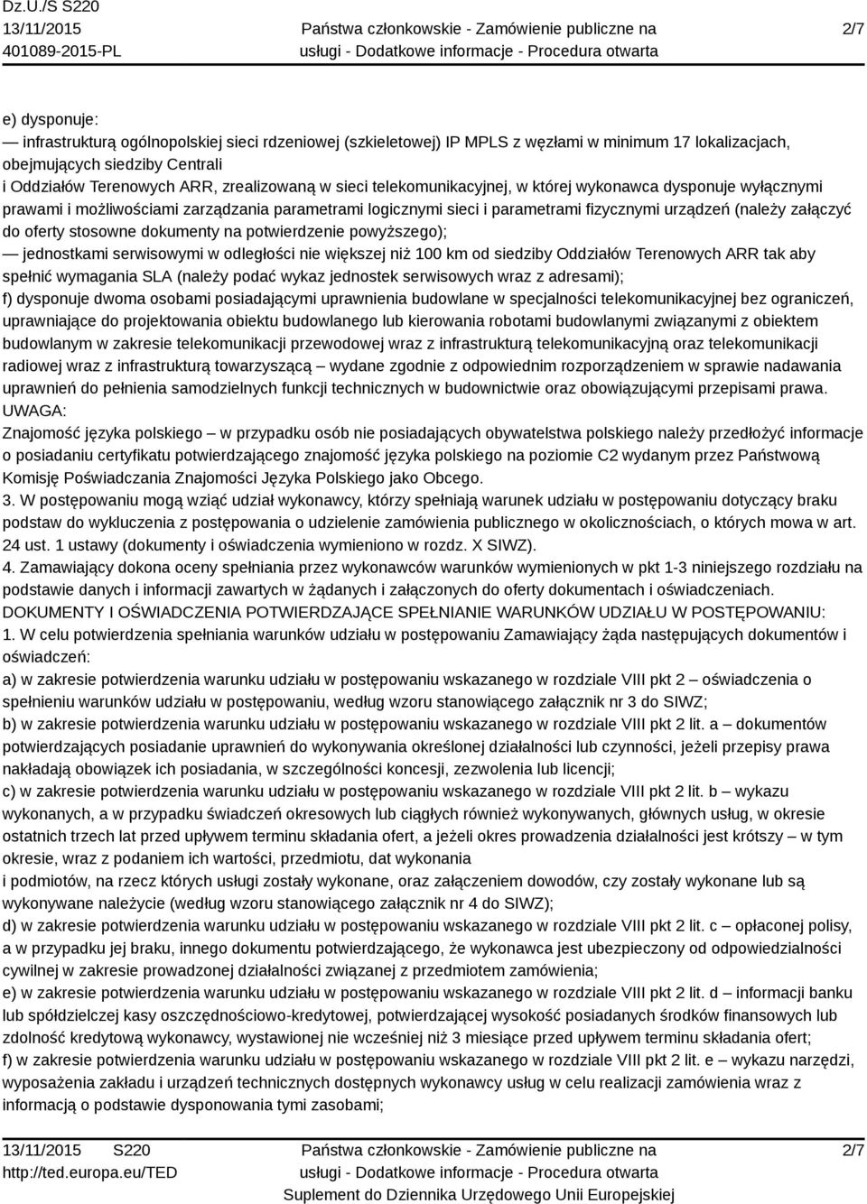 stosowne dokumenty na potwierdzenie powyższego); jednostkami serwisowymi w odległości nie większej niż 100 km od siedziby Oddziałów Terenowych ARR tak aby spełnić wymagania SLA (należy podać wykaz