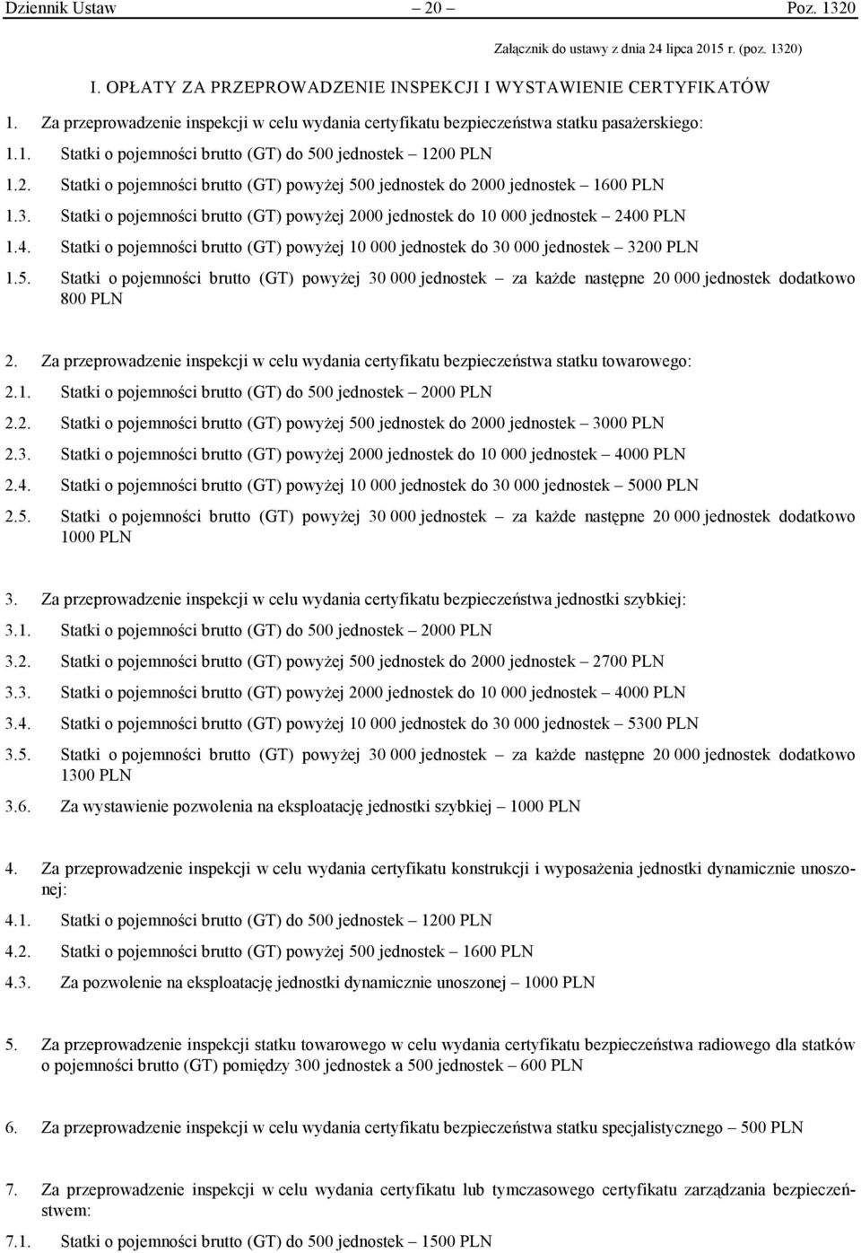 0 PLN 1.2. Statki o pojemności brutto (GT) powyżej 500 jednostek do 2000 jednostek 1600 PLN 1.3. Statki o pojemności brutto (GT) powyżej 2000 jednostek do 10 000 jednostek 240