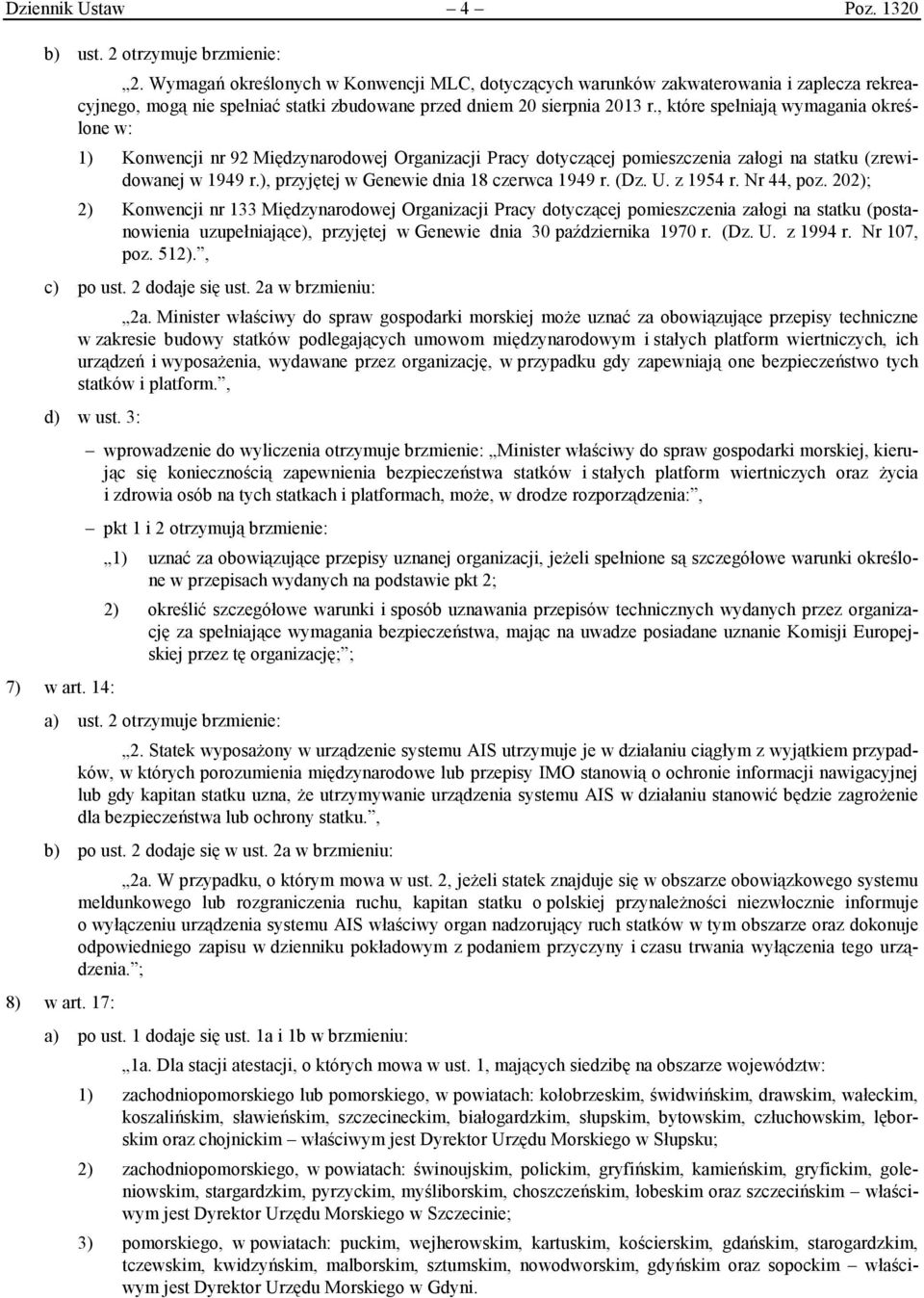 , które spełniają wymagania określone w: 1) Konwencji nr 92 Międzynarodowej Organizacji Pracy dotyczącej pomieszczenia załogi na statku (zrewidowanej w 1949 r.