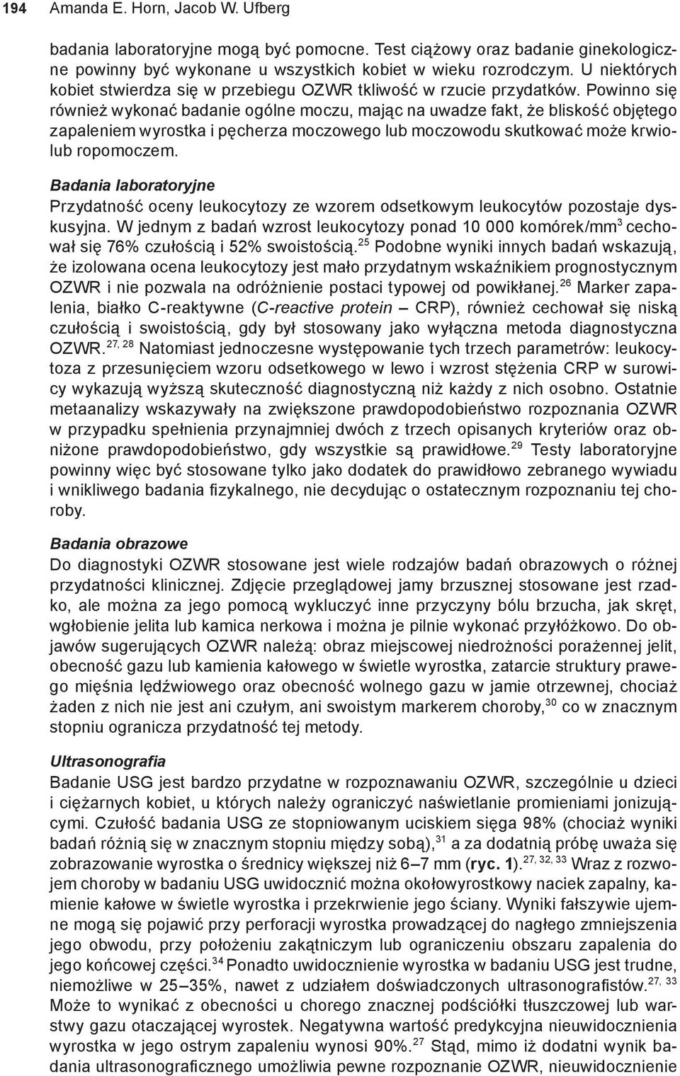 Powinno się również wykonać badanie ogólne moczu, mając na uwadze fakt, że bliskość objętego zapaleniem wyrostka i pęcherza moczowego lub moczowodu skutkować może krwiolub ropomoczem.