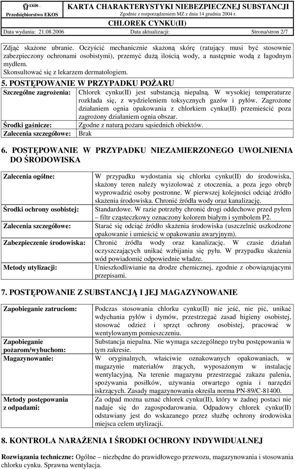 Skonsultować się z lekarzem dermatologiem. 5. POSTĘPOWANIE W PRZYPADKU POśARU Szczególne zagroŝenia: Chlorek cynku(ii) jest substancją niepalną.