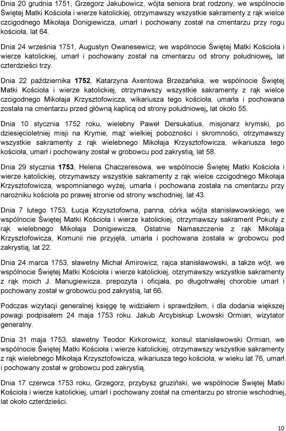 Dnia 24 września 1751, Augustyn Owanesewicz, we wspólnocie Świętej Matki Kościoła i wierze katolickiej, umarł i pochowany został na cmentarzu od strony południowej, lat czterdzieści trzy.
