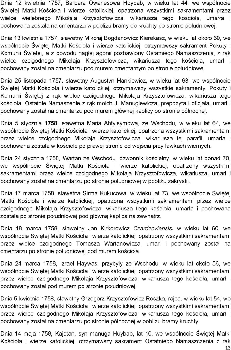 Dnia 13 kwietnia 1757, sławetny Mikołaj Bogdanowicz Kierekasz, w wieku lat około 60, we wspólnocie Świętej Matki Kościoła i wierze katolickiej, otrzymawszy sakrament Pokuty i Komunii Świętej, a z