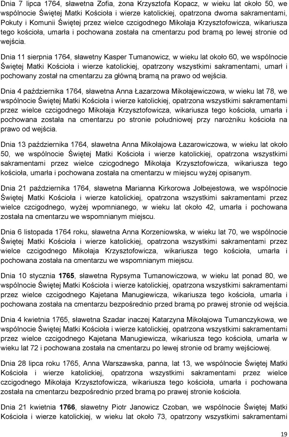 Dnia 11 sierpnia 1764, sławetny Kasper Tumanowicz, w wieku lat około 60, we wspólnocie Świętej Matki Kościoła i wierze katolickiej, opatrzony wszystkimi sakramentami, umarł i pochowany został na