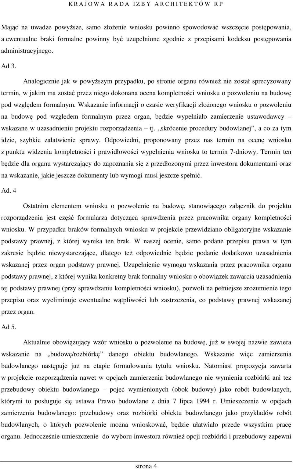 Analogicznie jak w powyższym przypadku, po stronie organu również nie został sprecyzowany termin, w jakim ma zostać przez niego dokonana ocena kompletności wniosku o pozwoleniu na budowę pod względem