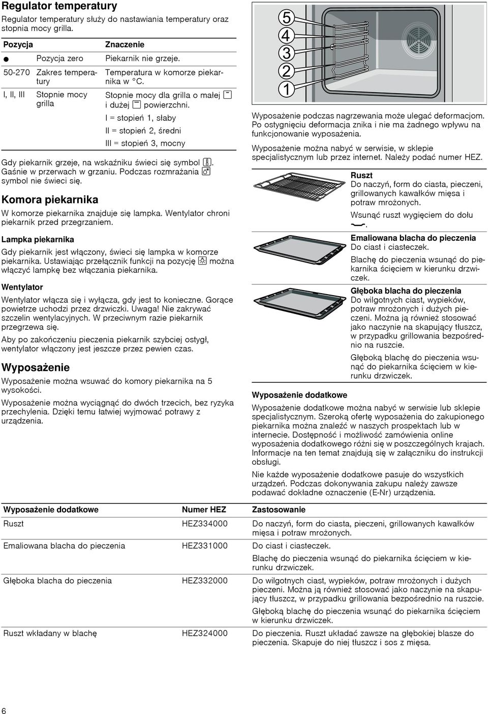 Lampka piekarnika Gdy piekarnik jest włączony, świeci się lampka w komorze piekarnika. Ustawiając przełącznik funkcji na pozycję ^ można włączyć lampkę bez włączania piekarnika.