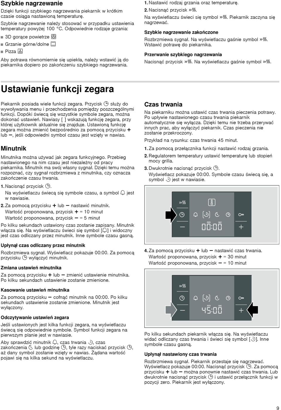 Nastawić rodzaj oraz temperaturę. 2. Nacisnąć przycisk c. Na wyświetlaczu świeci się symbol c. Piekarnik zaczyna się nagrzewać. Szybkie nagrzewanie zakończone Rozbrzmiewa sygnał.