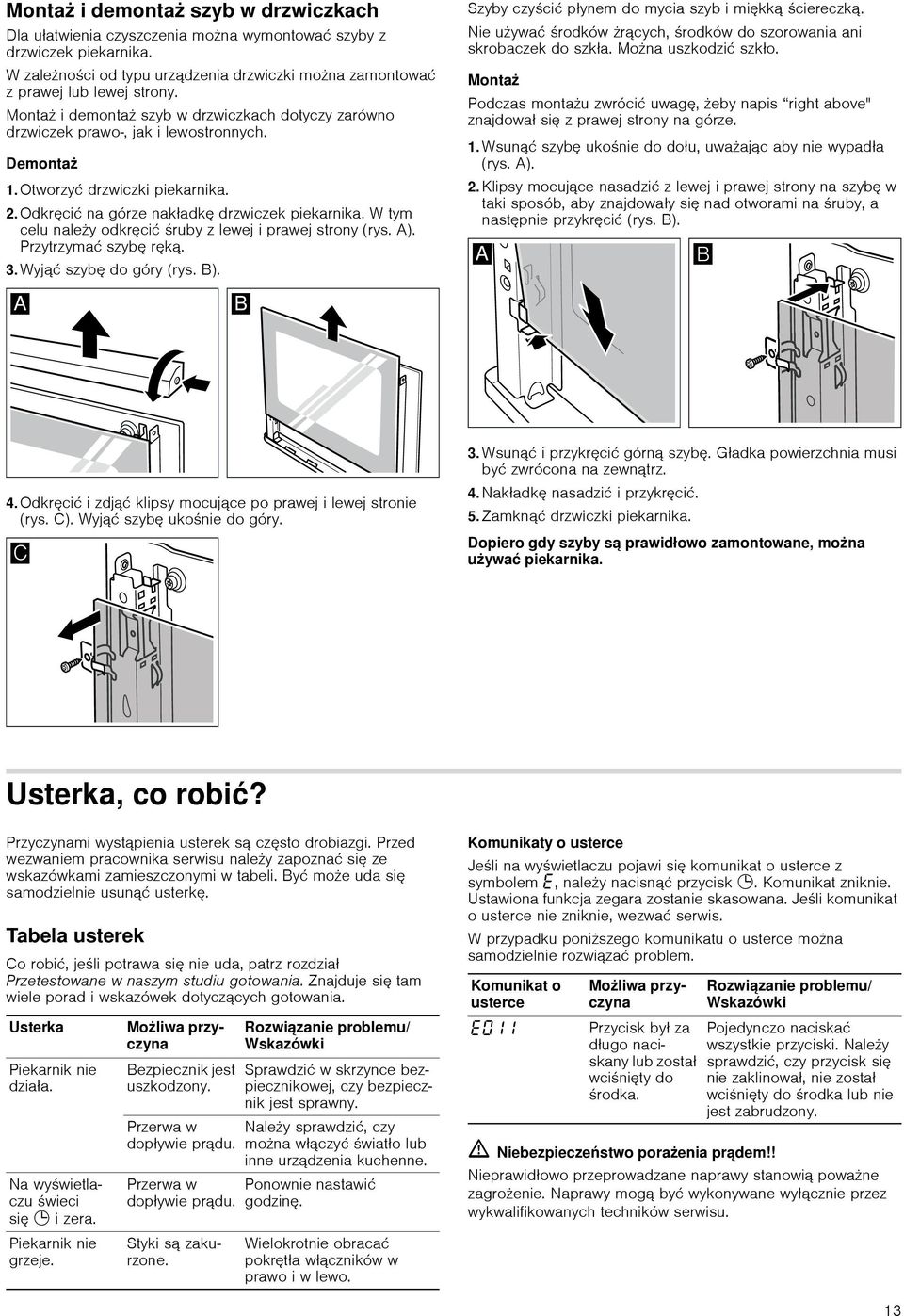 W tym celu należy odkręcić śruby z lewej i prawej strony (rys. A). Przytrzymać szybę ręką. 3. Wyjąć szybę do góry (rys. B). Szyby czyścić płynem do mycia szyb i miękką ściereczką.