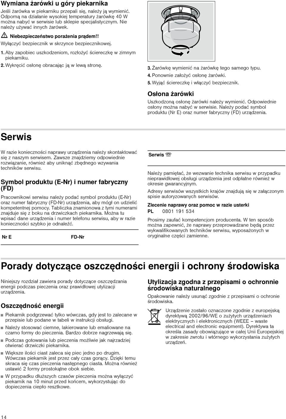 ! Wyłączyć bezpiecznik w skrzynce bezpiecznikowej. 1. Aby zapobiec uszkodzeniom, rozłożyć ściereczkę w zimnym piekarniku. 2. Wykręcić osłonę obracając ją w lewą stronę. 3.