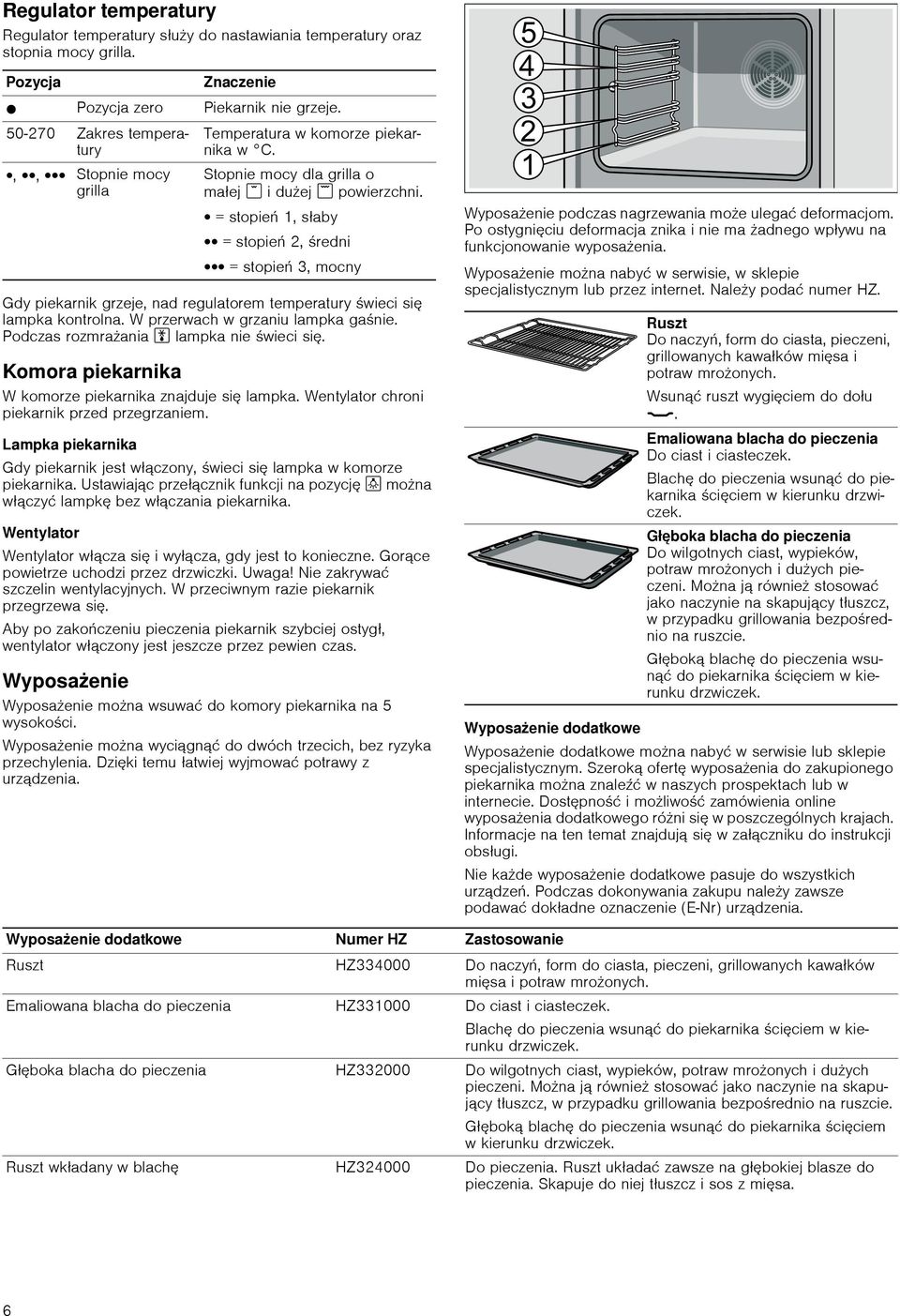 Lampka piekarnika Gdy piekarnik jest włączony, świeci się lampka w komorze piekarnika. Ustawiając przełącznik funkcji na pozycję \ można włączyć lampkę bez włączania piekarnika.
