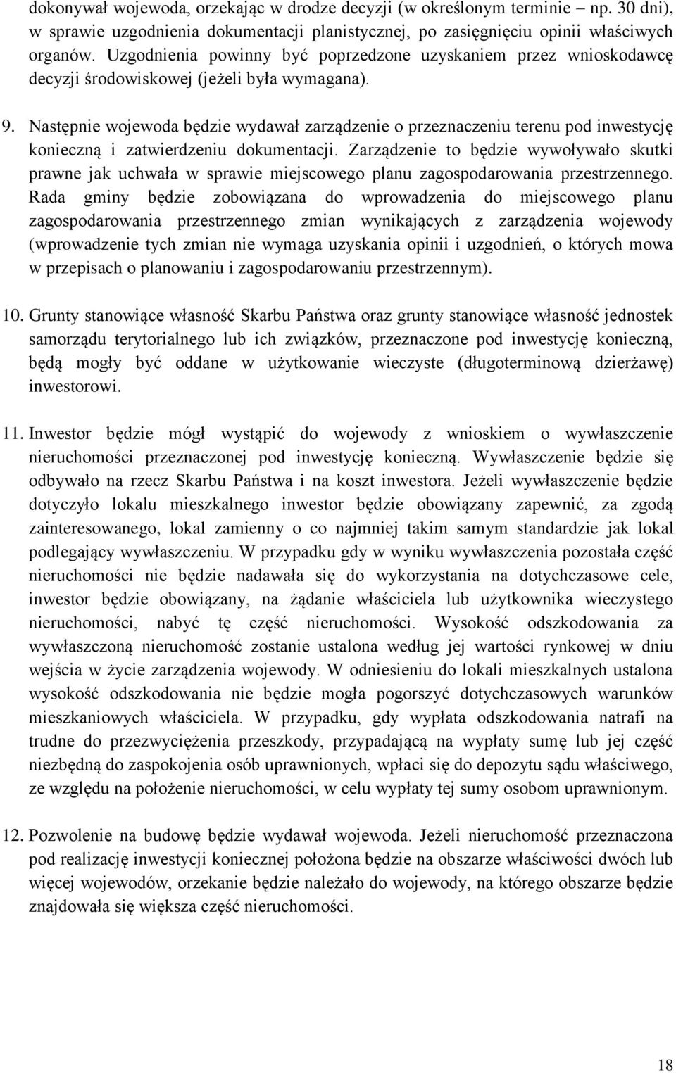 Następnie wojewoda będzie wydawał zarządzenie o przeznaczeniu terenu pod inwestycję konieczną i zatwierdzeniu dokumentacji.