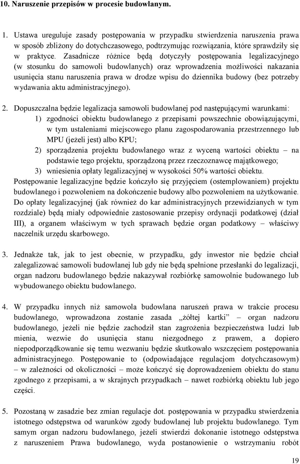 Zasadnicze różnice będą dotyczyły postępowania legalizacyjnego (w stosunku do samowoli budowlanych) oraz wprowadzenia możliwości nakazania usunięcia stanu naruszenia prawa w drodze wpisu do dziennika