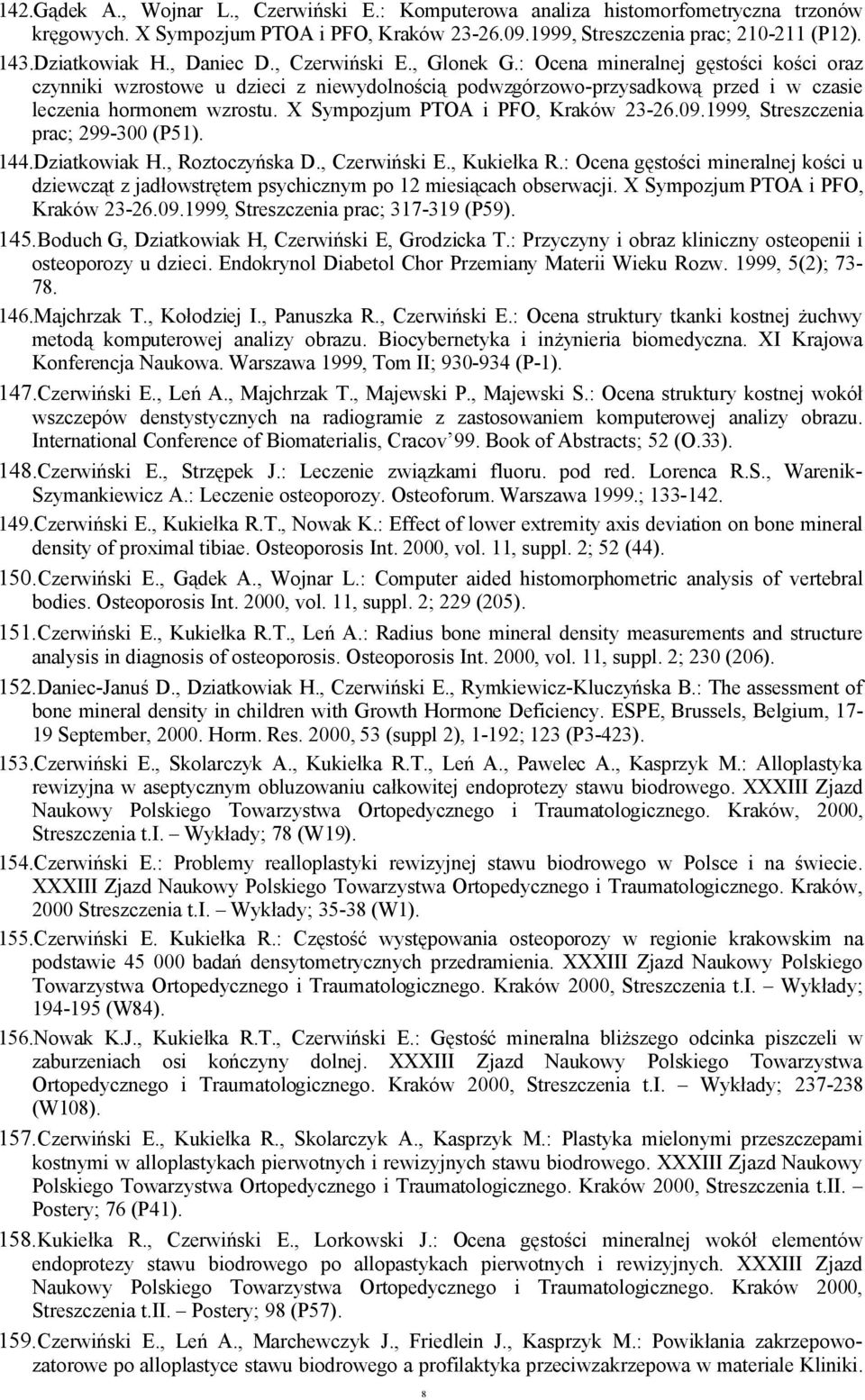 X Sympozjum PTOA i PFO, Kraków 23-26.09.1999, Streszczenia prac; 299-300 (P51). 144.Dziatkowiak H., Roztoczyńska D., Czerwiński E., Kukiełka R.