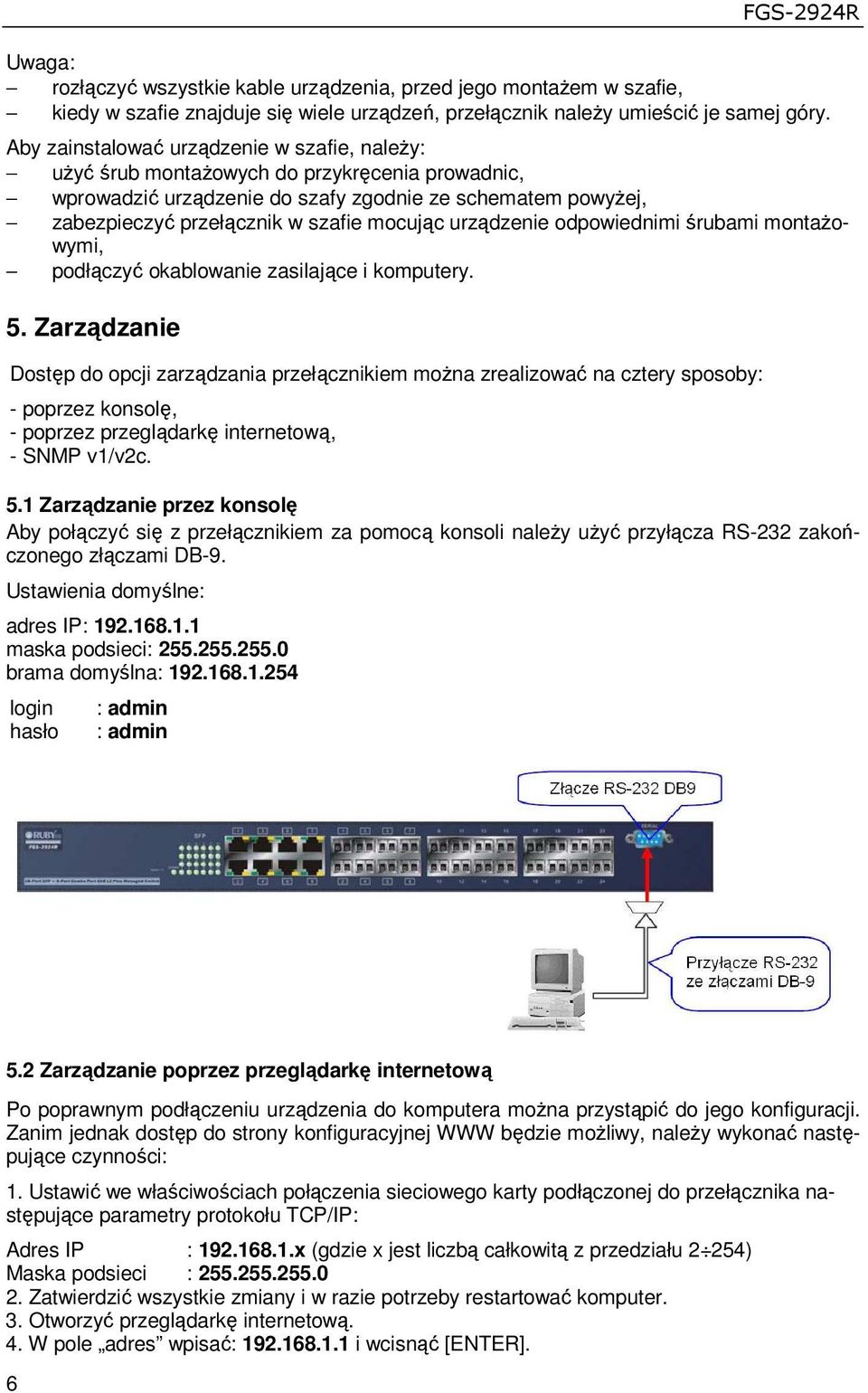 urządzenie odpowiednimi śrubami montaŝowymi, podłączyć okablowanie zasilające i komputery. 5.