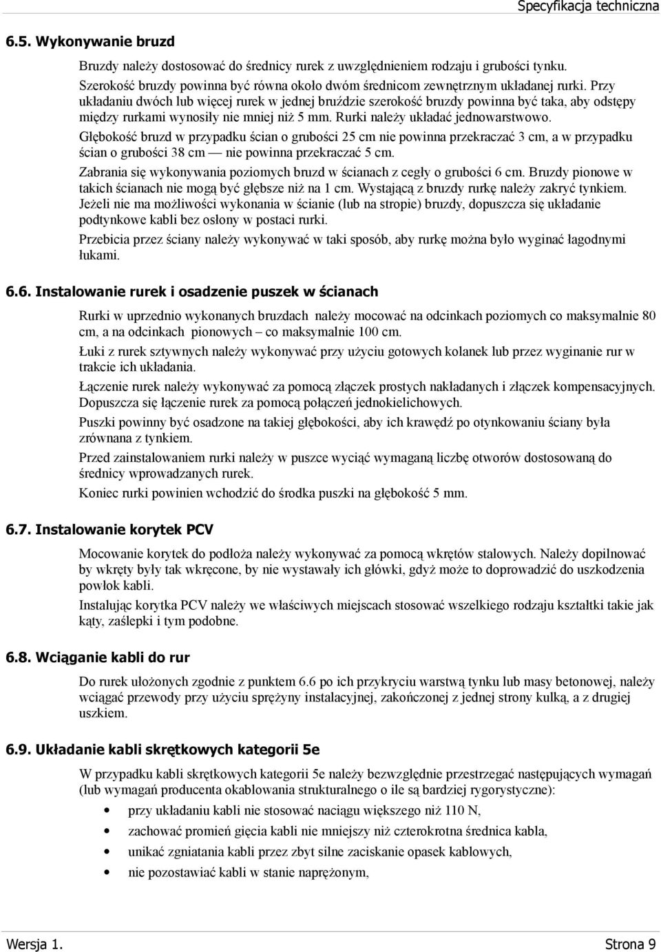 Głębokość bruzd w przypadku ścian o grubości 25 cm nie powinna przekraczać 3 cm, a w przypadku ścian o grubości 38 cm nie powinna przekraczać 5 cm.