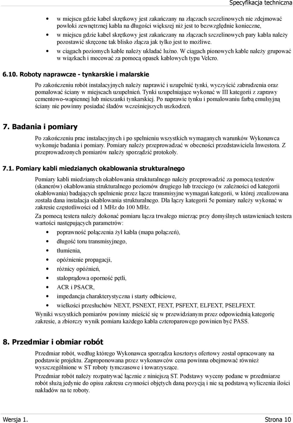 W ciągach pionowych kable należy grupować w wiązkach i mocować za pomocą opasek kablowych typu Velcro. 6.10.
